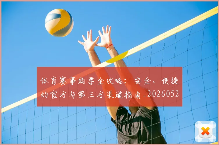 体育赛事购票全攻略:安全、便捷的官方与第三方渠道指南_20260521201738